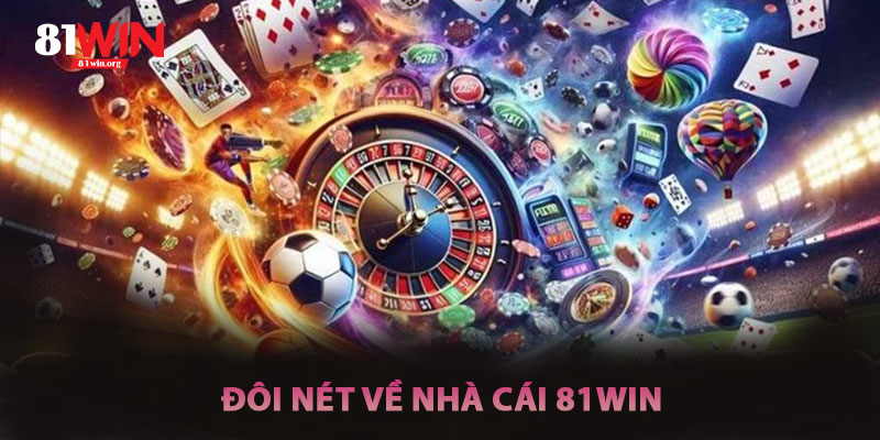 Đôi Nét Về Nhà Cái 81win