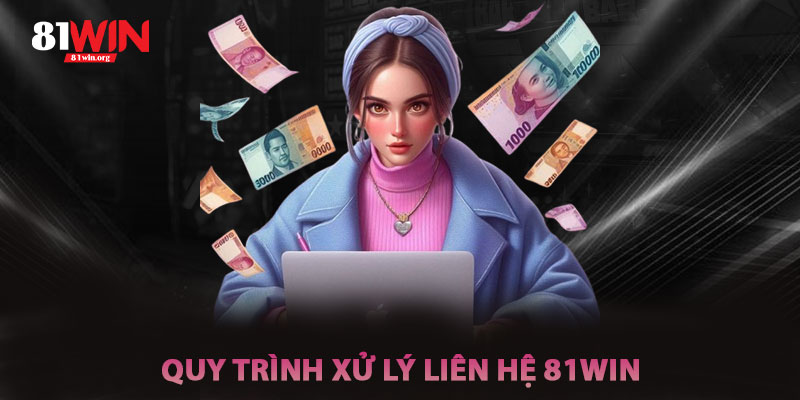 Quy Trình Xử Lý Khi Liên Hệ 81win