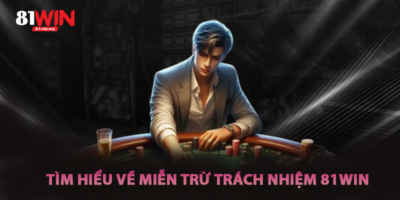 Tìm Hiểu Về Miễn Trừ Trách Nhiệm 81win