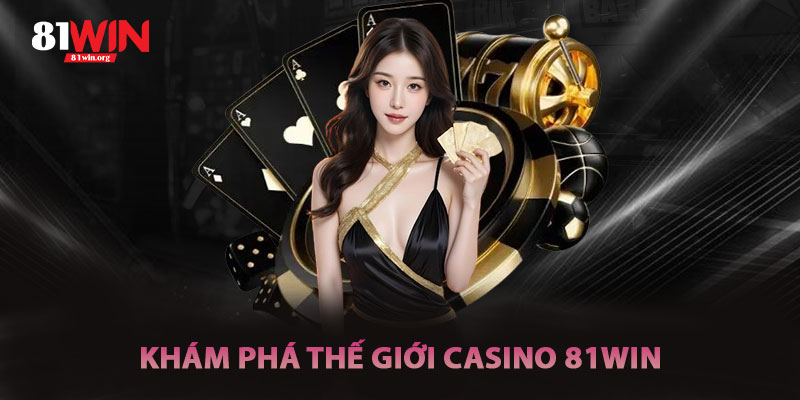 Khám Phá Thế Giới Casino 81win