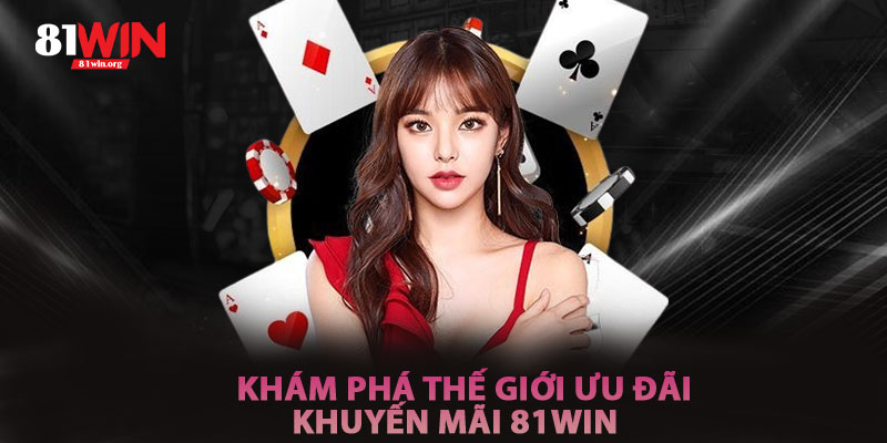Khám Phá Thế Giới Ưu Đãi Của Khuyến Mãi 81win