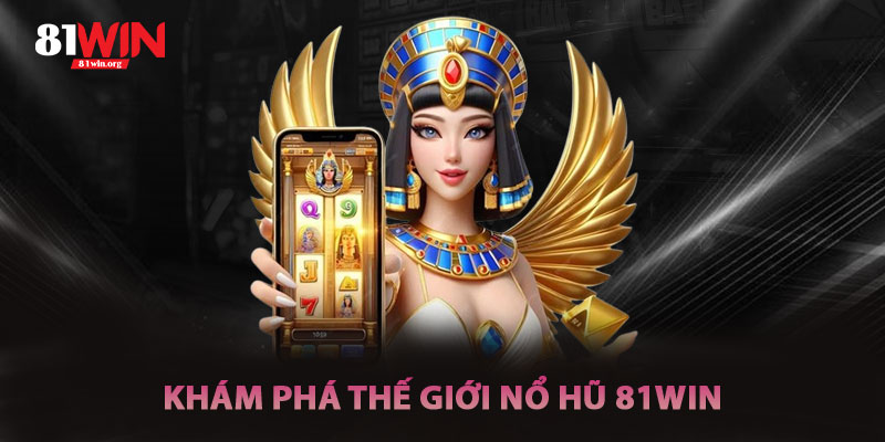 Khám Phá Thế Giới Nổ Hũ 81win