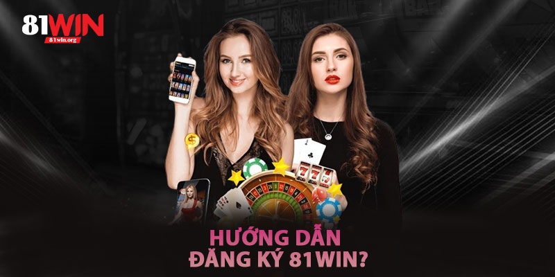 Hướng Dẫn Đăng Ký 81win Từng Bước