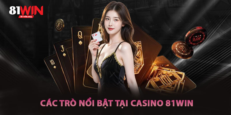 Các Trò Chơi Nổi Bật Tại Casino 81win