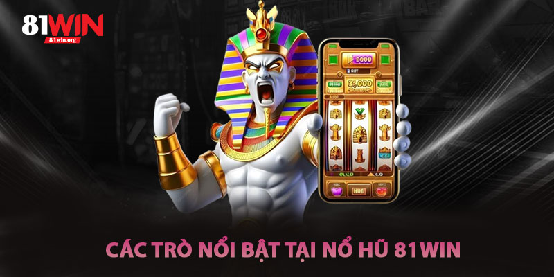 Các Trò Nổ Hũ Nổi Bật Tại Nổ Hũ 81win