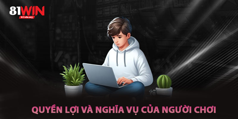 Quyền Lợi Và Nghĩa Vụ Của Người Chơi