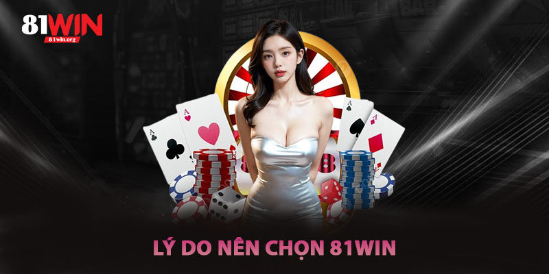 Lý Do Nên Chọn 81win