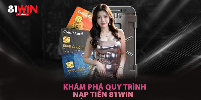 Khám Phá Quy Trình Nạp Tiền 81win