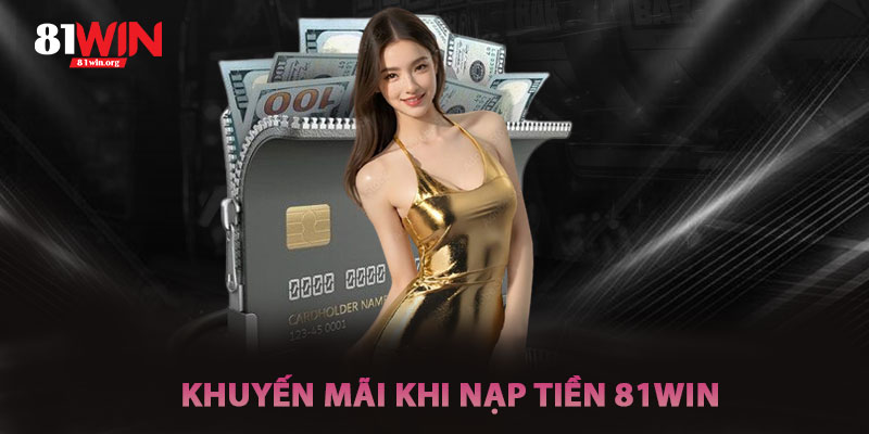 Khuyến Mãi Liên Quan Đến Nạp Tiền 81win