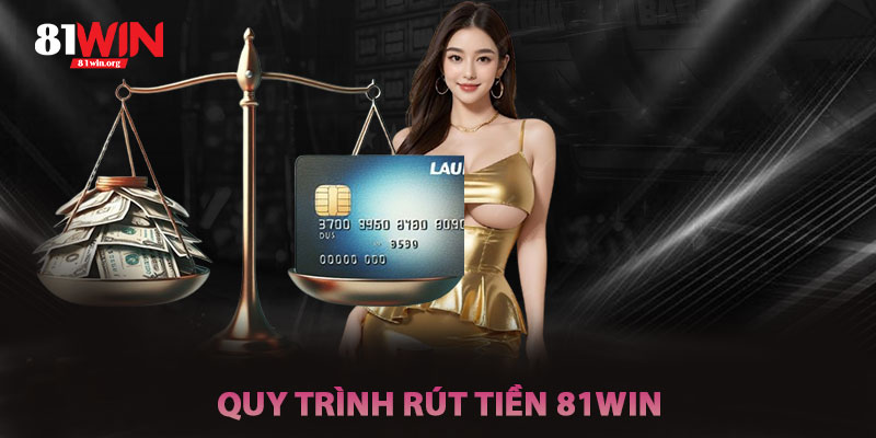 Tìm Hiểu Về Quy Trình Rút Tiền 81win