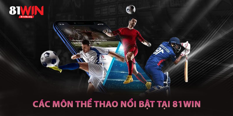 Các Môn Thể Thao Nổi Bật Tại Thể Thao 81win